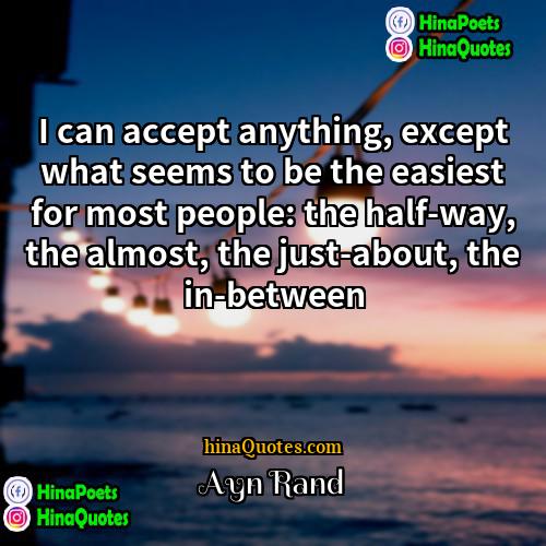 Ayn Rand Quotes | I can accept anything, except what seems